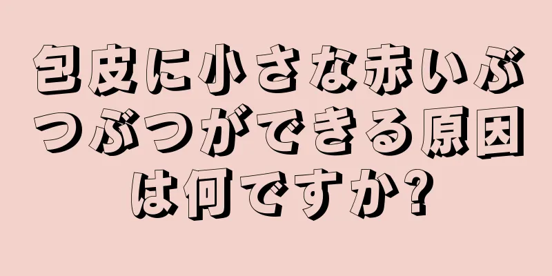 包皮に小さな赤いぶつぶつができる原因は何ですか?