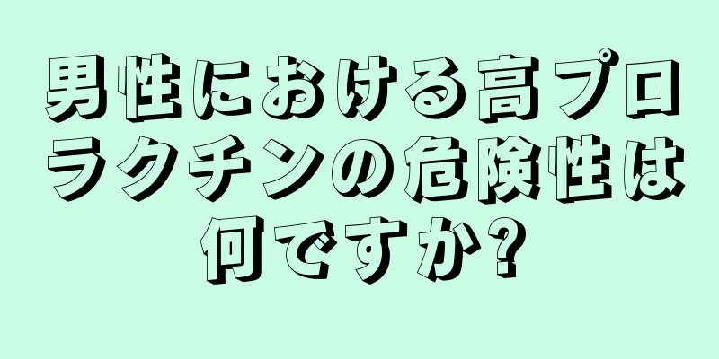 男性における高プロラクチンの危険性は何ですか?