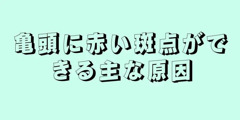 亀頭に赤い斑点ができる主な原因