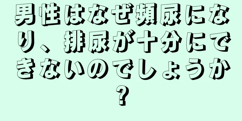 男性はなぜ頻尿になり、排尿が十分にできないのでしょうか?