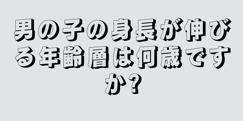男の子の身長が伸びる年齢層は何歳ですか?