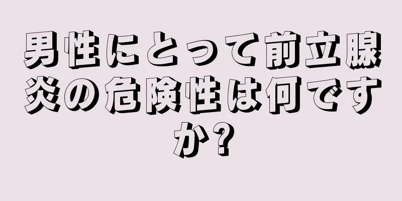 男性にとって前立腺炎の危険性は何ですか?