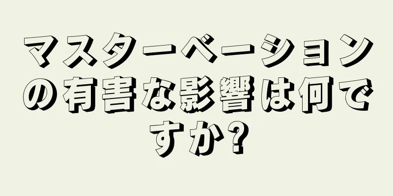 マスターベーションの有害な影響は何ですか?
