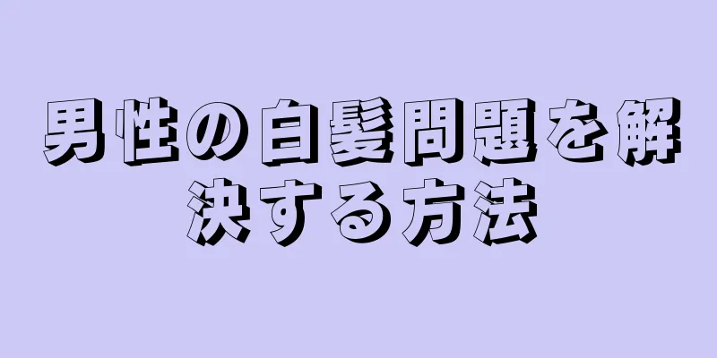 男性の白髪問題を解決する方法