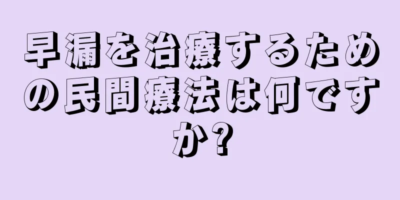 早漏を治療するための民間療法は何ですか?