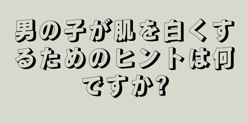 男の子が肌を白くするためのヒントは何ですか?