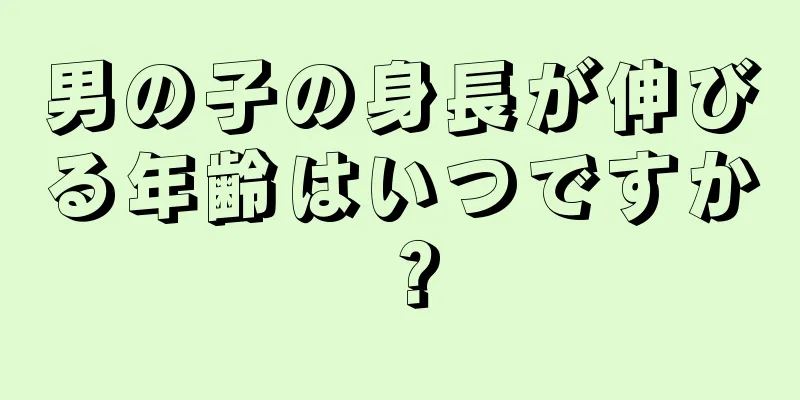 男の子の身長が伸びる年齢はいつですか？
