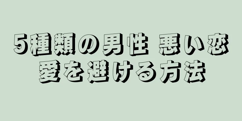 5種類の男性 悪い恋愛を避ける方法