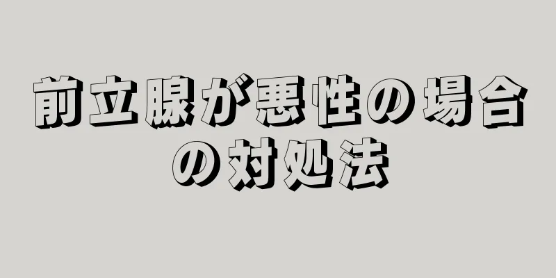 前立腺が悪性の場合の対処法