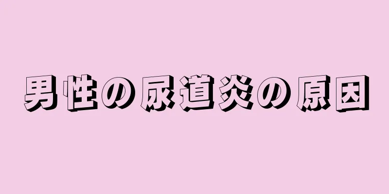 男性の尿道炎の原因