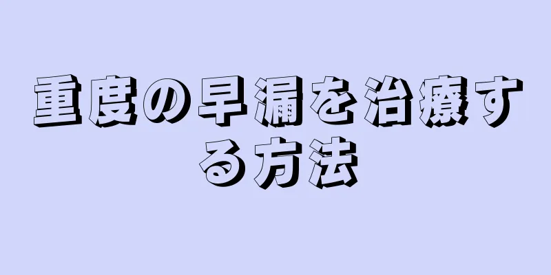 重度の早漏を治療する方法