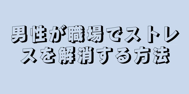 男性が職場でストレスを解消する方法