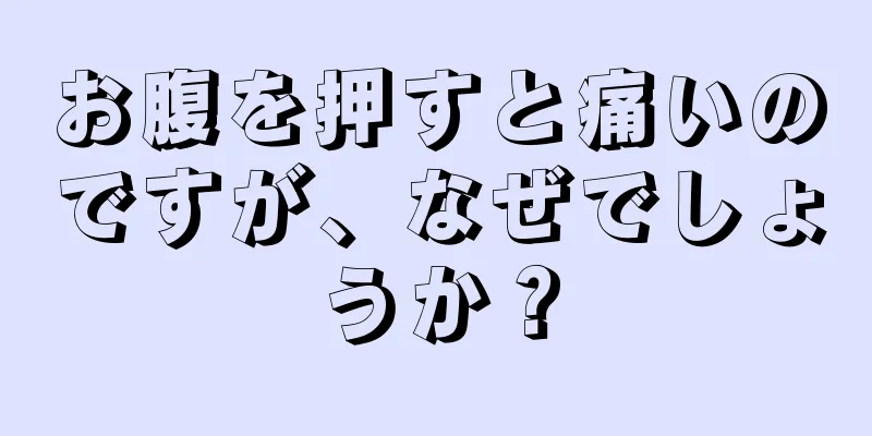 お腹を押すと痛いのですが、なぜでしょうか？