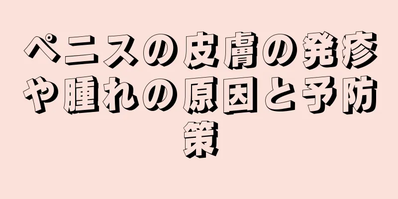 ペニスの皮膚の発疹や腫れの原因と予防策