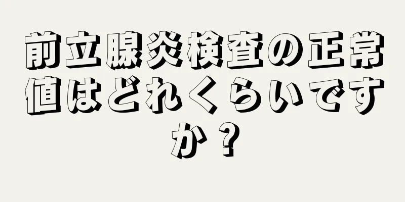 前立腺炎検査の正常値はどれくらいですか？