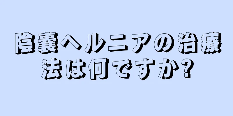 陰嚢ヘルニアの治療法は何ですか?