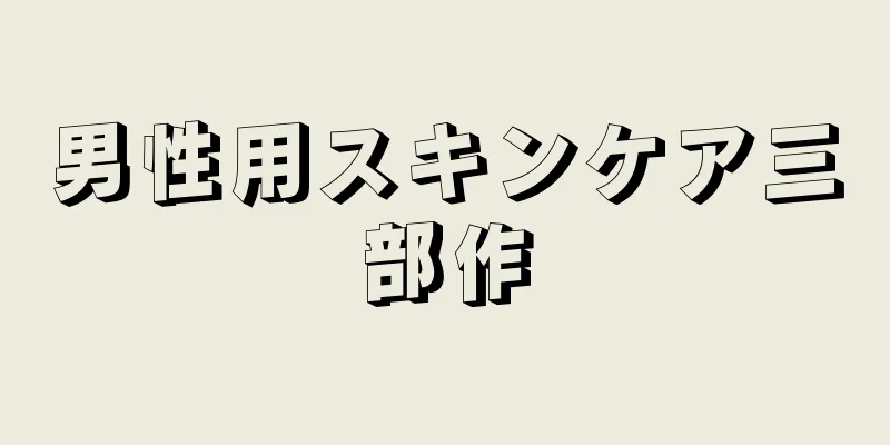 男性用スキンケア三部作