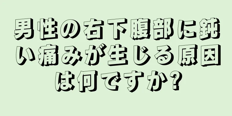 男性の右下腹部に鈍い痛みが生じる原因は何ですか?