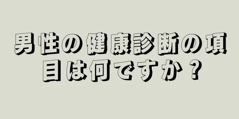 男性の健康診断の項目は何ですか？