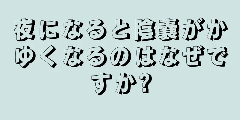 夜になると陰嚢がかゆくなるのはなぜですか?