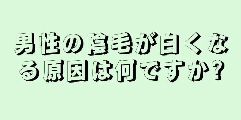男性の陰毛が白くなる原因は何ですか?