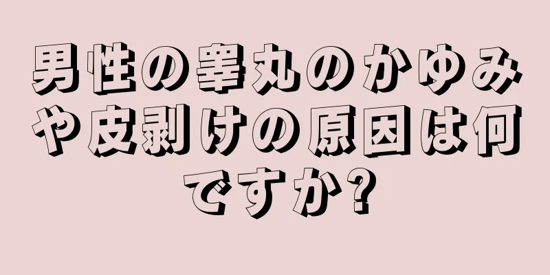 男性の睾丸のかゆみや皮剥けの原因は何ですか?