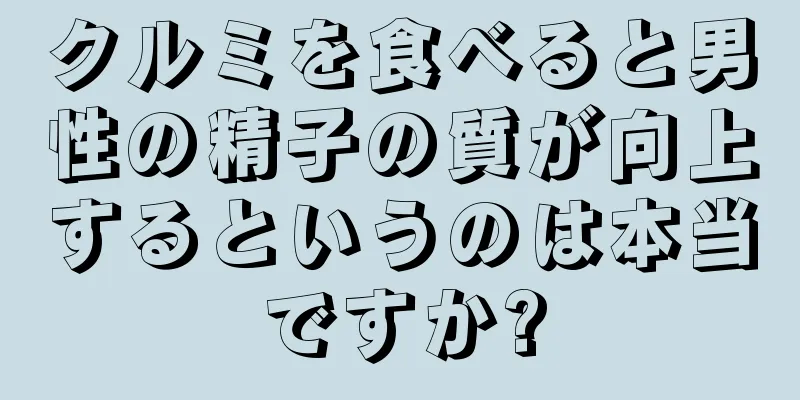 クルミを食べると男性の精子の質が向上するというのは本当ですか?