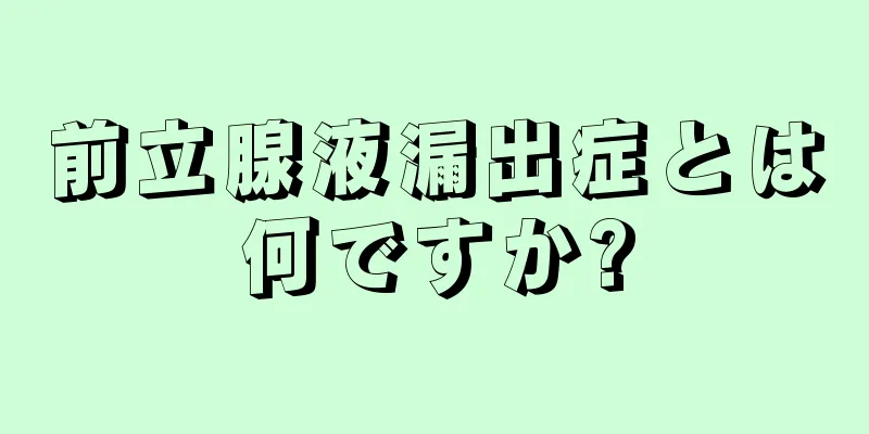 前立腺液漏出症とは何ですか?