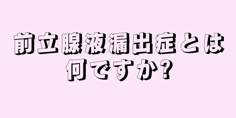 前立腺液漏出症とは何ですか?