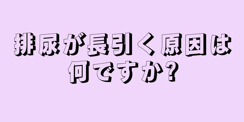 排尿が長引く原因は何ですか?