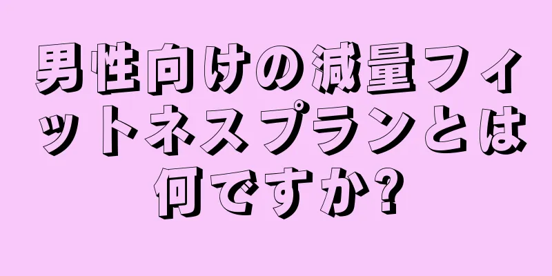 男性向けの減量フィットネスプランとは何ですか?