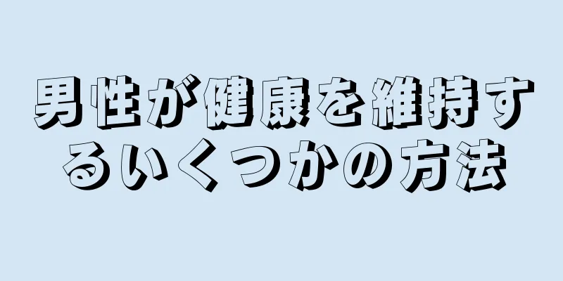 男性が健康を維持するいくつかの方法