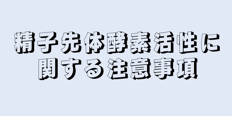 精子先体酵素活性に関する注意事項