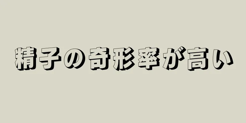 精子の奇形率が高い