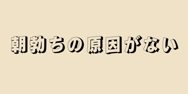 朝勃ちの原因がない