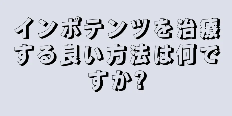 インポテンツを治療する良い方法は何ですか?
