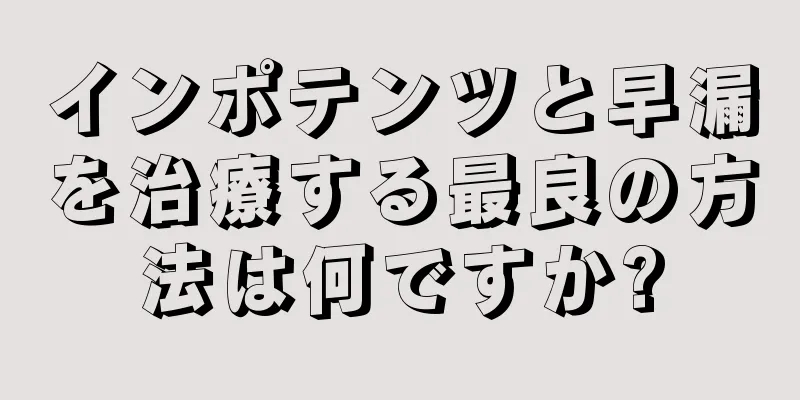 インポテンツと早漏を治療する最良の方法は何ですか?