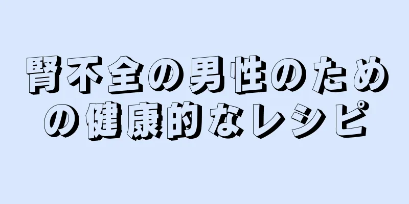腎不全の男性のための健康的なレシピ