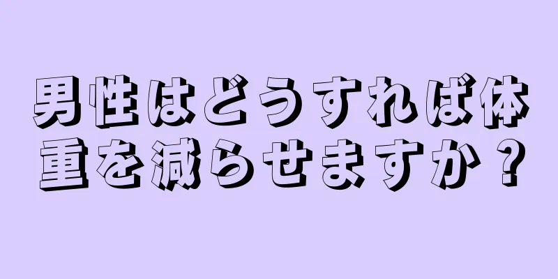 男性はどうすれば体重を減らせますか？