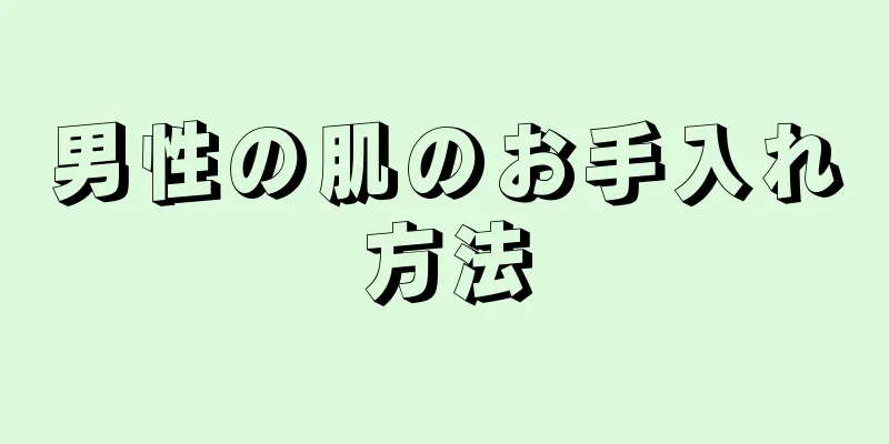 男性の肌のお手入れ方法
