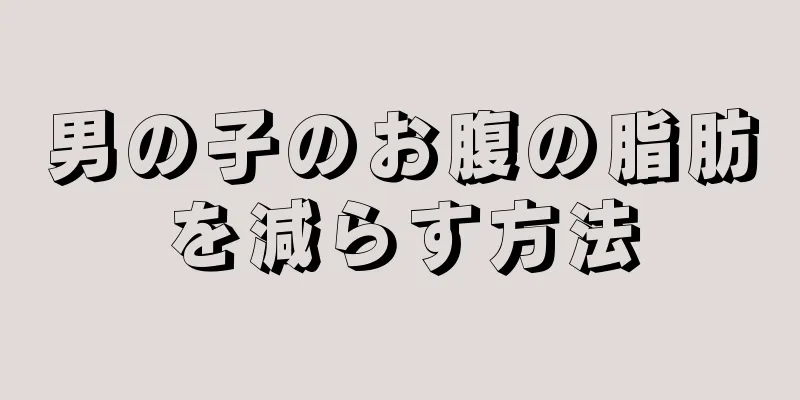 男の子のお腹の脂肪を減らす方法