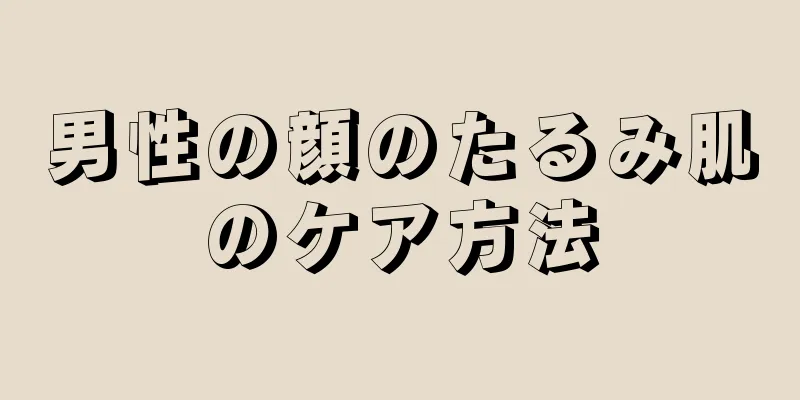 男性の顔のたるみ肌のケア方法