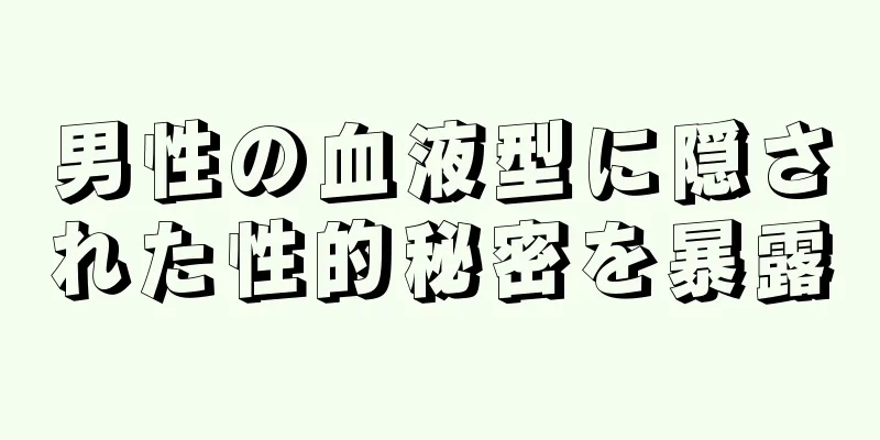 男性の血液型に隠された性的秘密を暴露