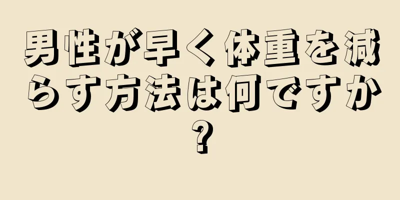 男性が早く体重を減らす方法は何ですか?