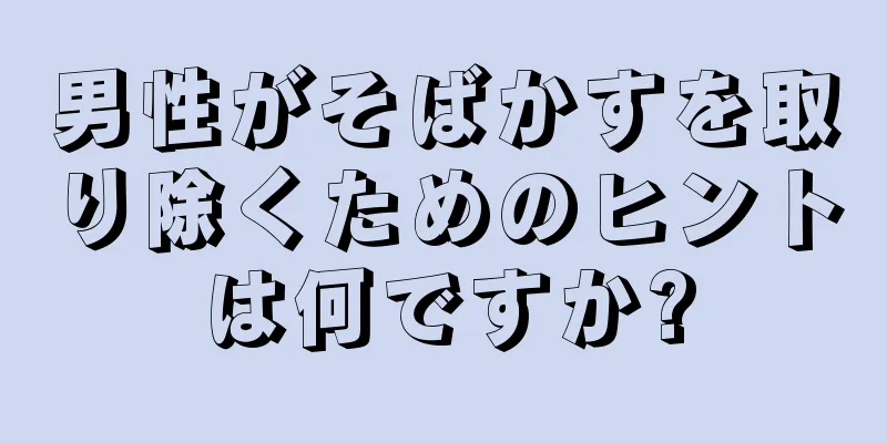 男性がそばかすを取り除くためのヒントは何ですか?