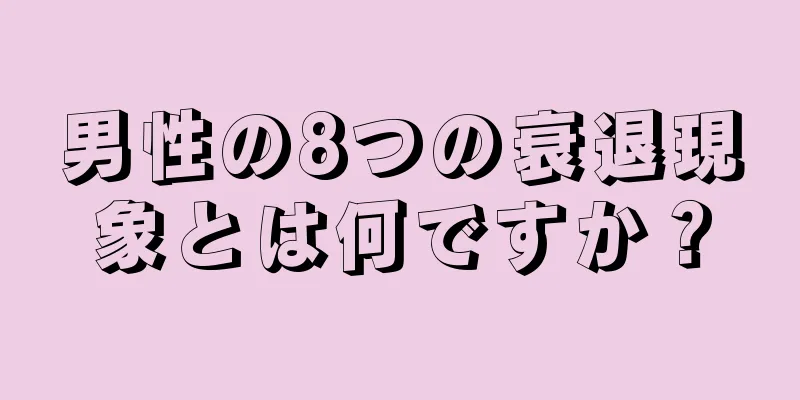 男性の8つの衰退現象とは何ですか？
