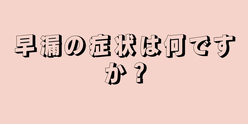 早漏の症状は何ですか？