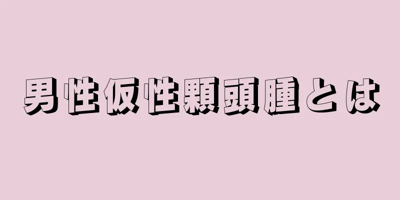 男性仮性顆頭腫とは