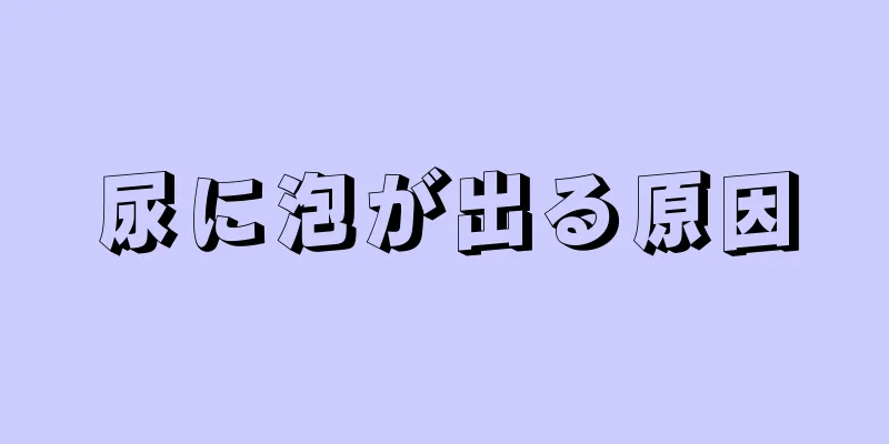 尿に泡が出る原因