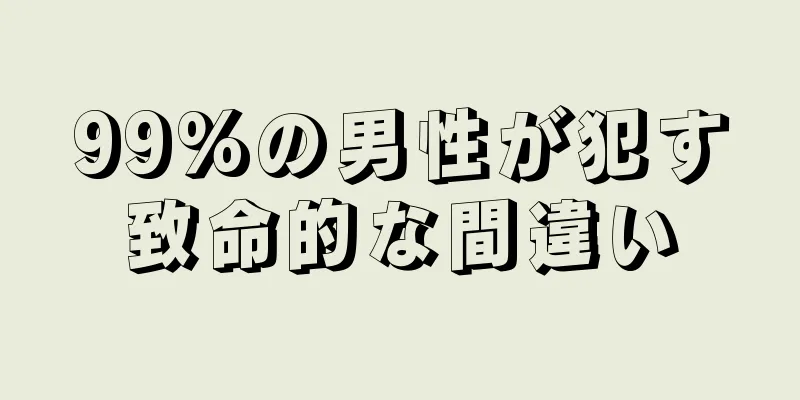 99%の男性が犯す致命的な間違い